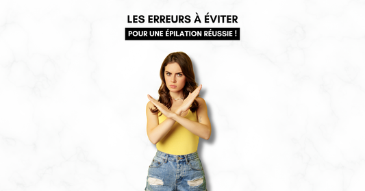 Les erreurs à éviter pour une épilation réussie : Partie N°1