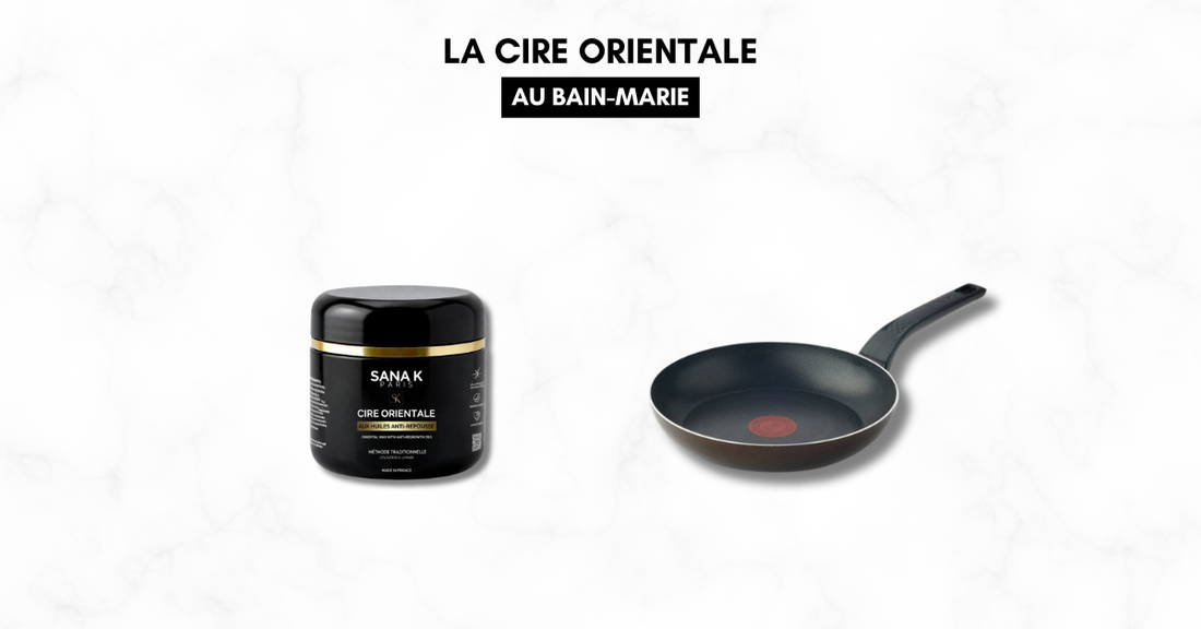 La cire orientale au bain-marie